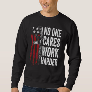 No One Cares Work Harder Pro Gun Ar15 American Fl Sweatshirt