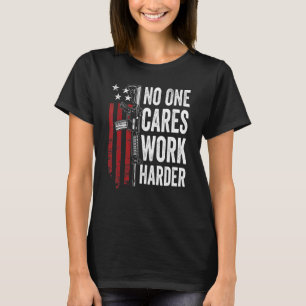 No One Cares Work Harder Pro Gun Ar15 American Fl T-Shirt