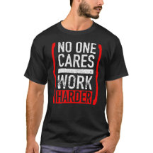 No One Cares Work Harder