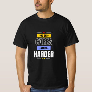 No One Cares Work Harder  T-Shirt