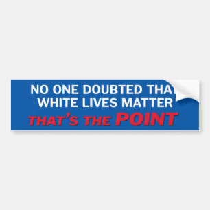 no one doubted that white lives matter bumper sticker