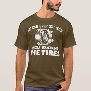 No One Ever Got Sick From Smoking The Tires Gift T-Shirt