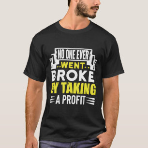 No one ever went broke by taking a profit, money T-Shirt