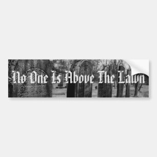No One Is Above The Lawn Bumper Sticker