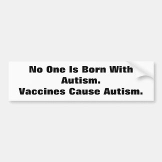 No One Is Born With Autism.Vaccine... - Customised Bumper Sticker