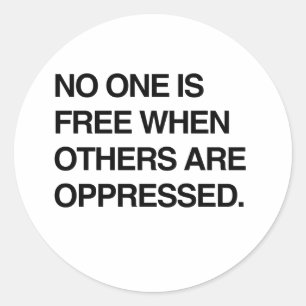 NO ONE IS FREE WHEN OTHERS ARE OPPRESSED.png Classic Round Sticker
