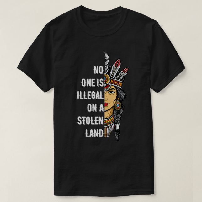 No One Is Illegal On a Stolen Land Indigenous  T-Shirt (Design Front)