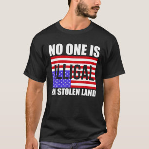 No One Is Illegal On Stolen Land America Immigrant T-Shirt