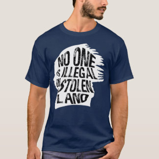 No One Is Illegal On Stolen Land Immigrants  T-Shirt