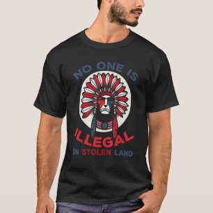 No One Is Illegal On Stolen Land - Native American T-Shirt