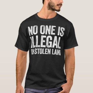 No One Is Illegal On Stolen Land  Support Immigrat T-Shirt