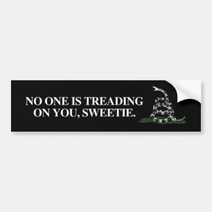 No one is treading on you, sweetie bumper sticker