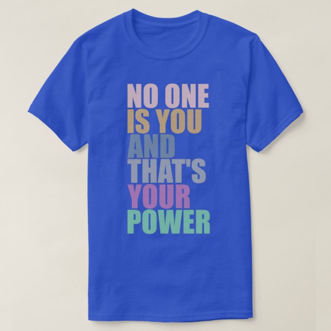 No One Is You And Thats Your Power 10 T-Shirt (Design Front)