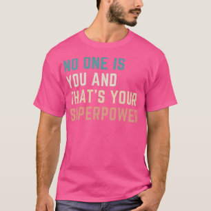 No one is You and thats Your Superpower T-Shirt