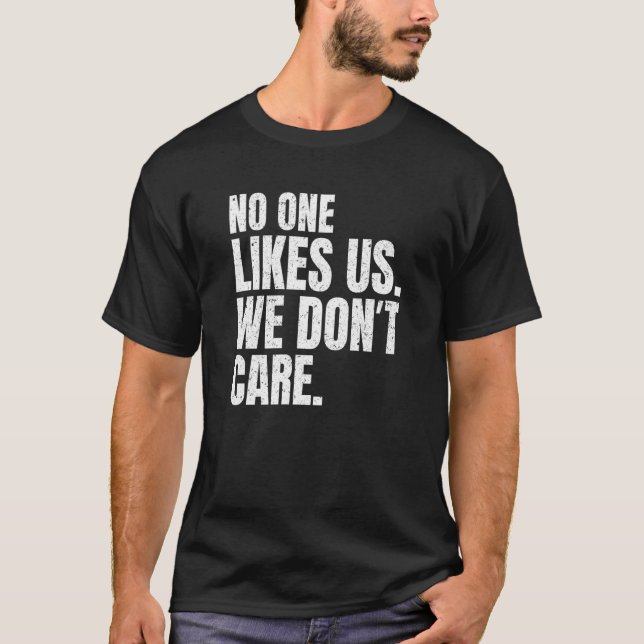 No One Likes Us We Don't Care Inspire Motivational T-Shirt (Front)