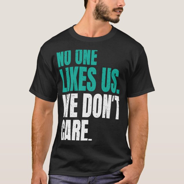 No One Likes Us We Don't Care Philly Motivational  T-Shirt (Front)