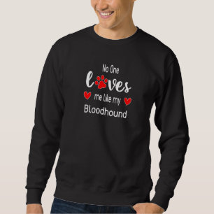 No One Loves Me Like My Bloodhound Sweatshirt