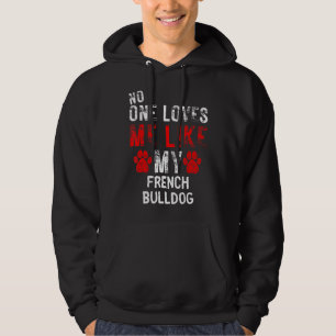 No One Loves Me Like My French Bulldog Dog Hoodie