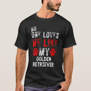 No One Loves Me Like My Golden Retriever Dog T-Shirt