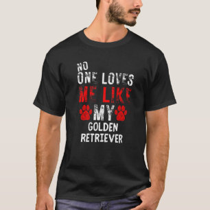 No One Loves Me Like My Golden Retriever Dog T-Shirt