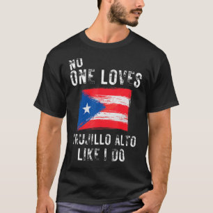 No One Loves Trujillo Alto Like I Do Puerto Rico T-Shirt