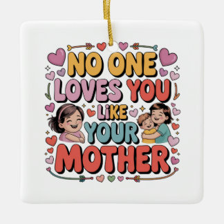 No One Loves You Like Your Mother Ceramic Ornament