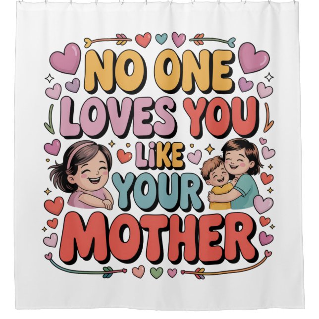 No One Loves You Like Your Mother Shower Curtain (Front)