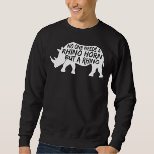No One Needs a Rhino Horn But a Rhino Animal Righ Sweatshirt