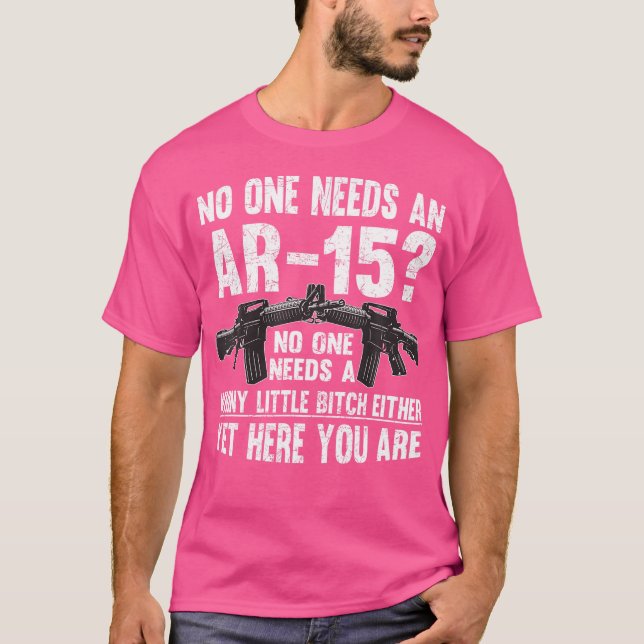 No One Needs An Ar-15 Funny Pro Gun- No One Needs  T-Shirt (Front)