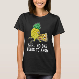 No One Needs To Know Pineapple Pizza Adult Joke T-Shirt