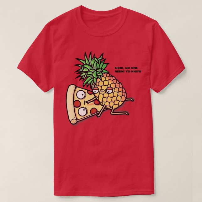 No One Needs To Know Pizza Pineapple Funny 308 T-Shirt (Design Front)