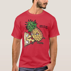 No One Needs To Know Pizza Pineapple Funny  308  T-Shirt