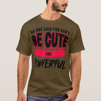 No One Said You Cant Be Cute And Powerful Growth M T-Shirt