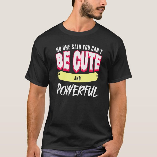 No One Said You Cant Be Cute And Powerful Growth M T-Shirt (Front)