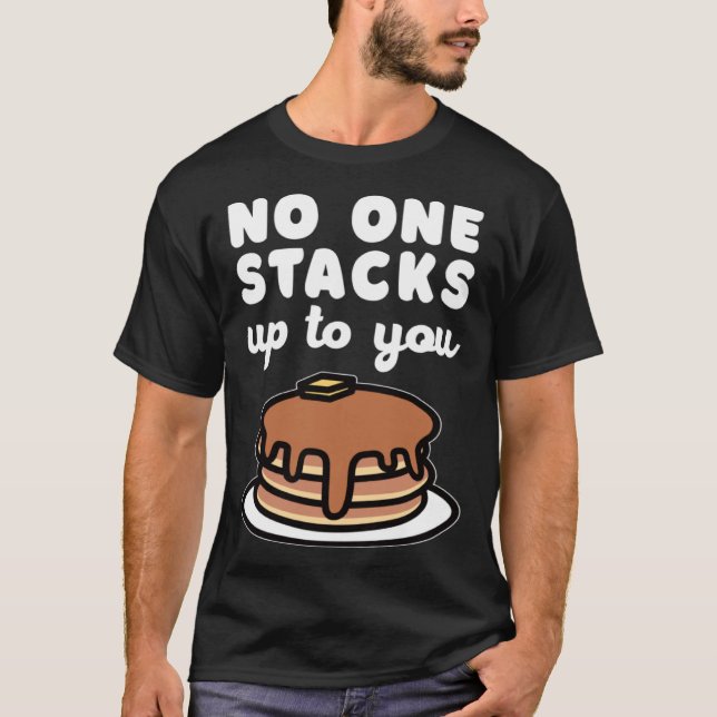 No One Stacks Up To You  Pancake Pun T-Shirt (Front)
