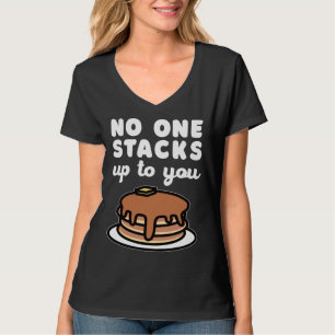 No One Stacks Up To You Pancake Pun T-Shirt