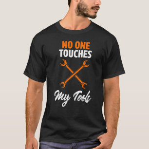 No One Touches My Tools Car Lover Mechanic Auto Re T-Shirt