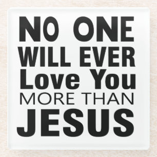 No One Will Ever Love You More Than Jesus Glass Coaster