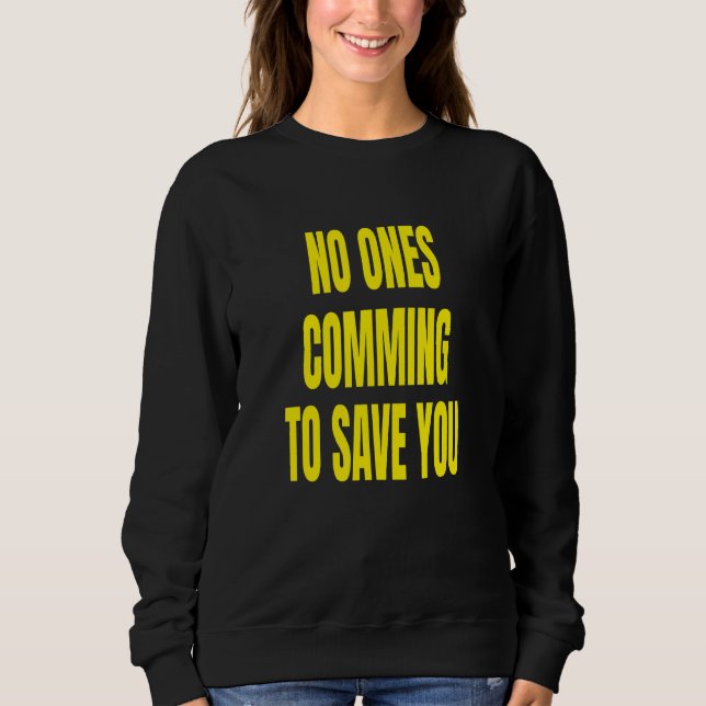No Ones Comming To Save You Sweatshirt (Front)