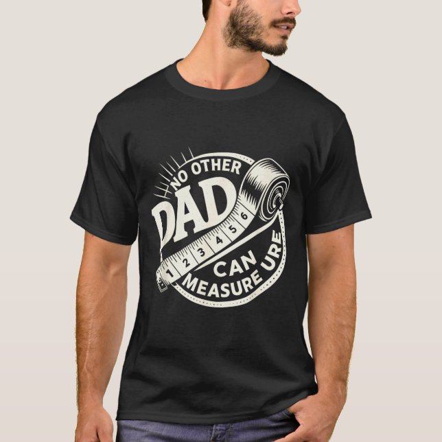 No Other Dad Can Measure Up Men Funny Fathers Day  T-Shirt (Front)