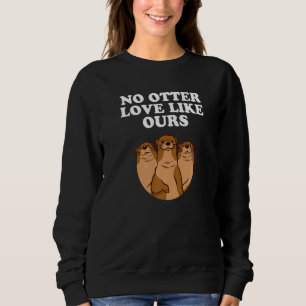 No Otter Love Like Ours Sayings Otter Quotes Sea Sweatshirt