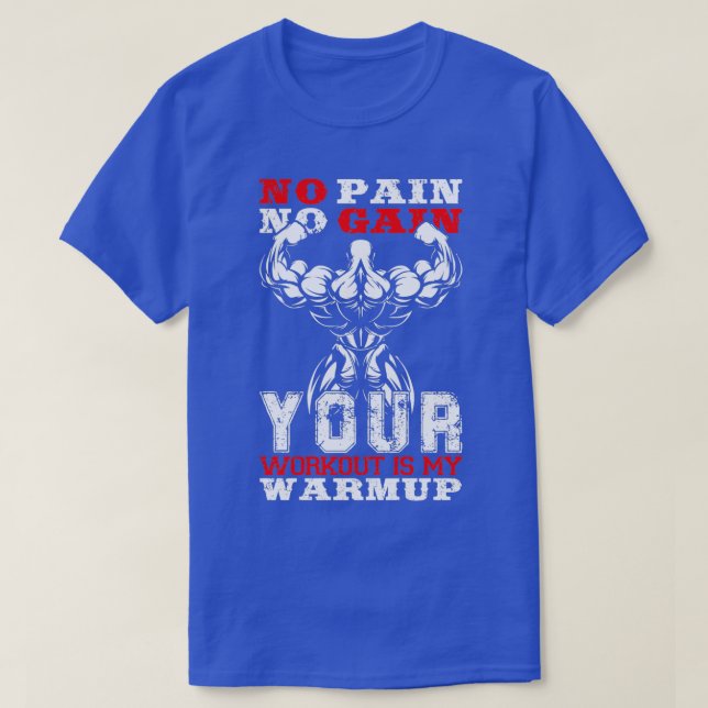 No Pain No Gain Gym Your Workout Is My Warm Up T-Shirt (Design Front)