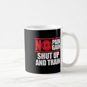 No Pain No Gain Shut Up And Train Bodybuilding Gym Coffee Mug