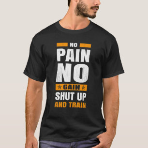 No Pain No Gain Shut Up And Train Gym T-Shirt