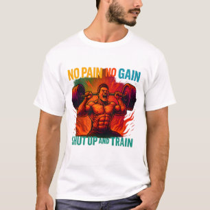 No Pain No Gain Shut Up And Train T-Shirt