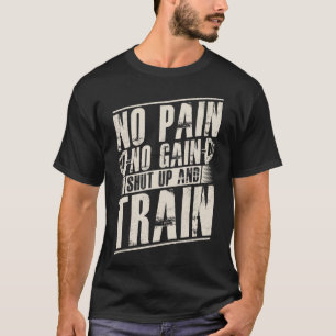 No Pain No Gain Shut Up and Train T-Shirt