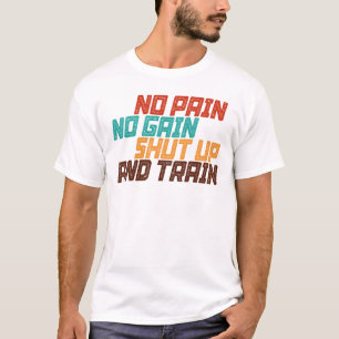 No Pain No Gain Shut Up And Train T-Shirt