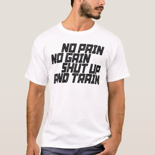 No Pain No Gain Shut Up And Train T-Shirt