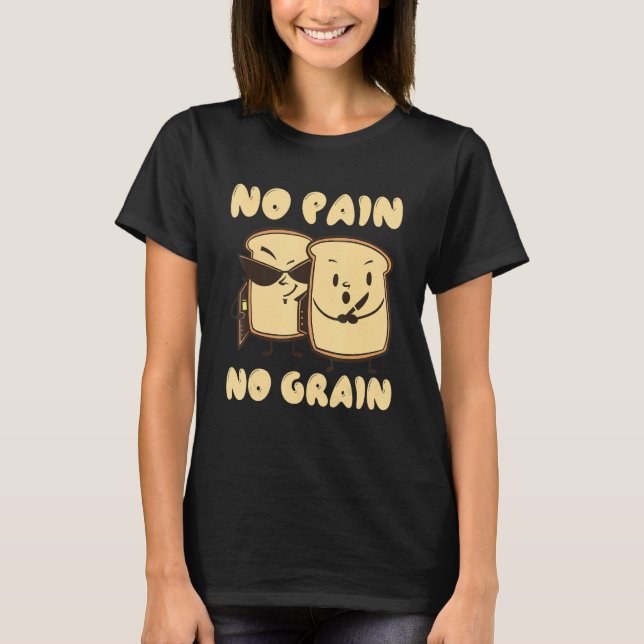 No Pain no Grain Bread Grains Wheat T-Shirt (Front)