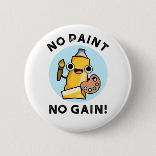 No Paint No Gain Funny Paint Pun 6 Cm Round Badge